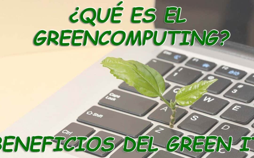 ¿Qué es el green computing o el green IT?